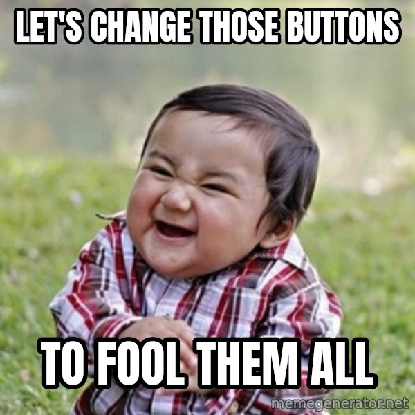 evil toddler kid2 meme: Let's change those buttons / To fool them all