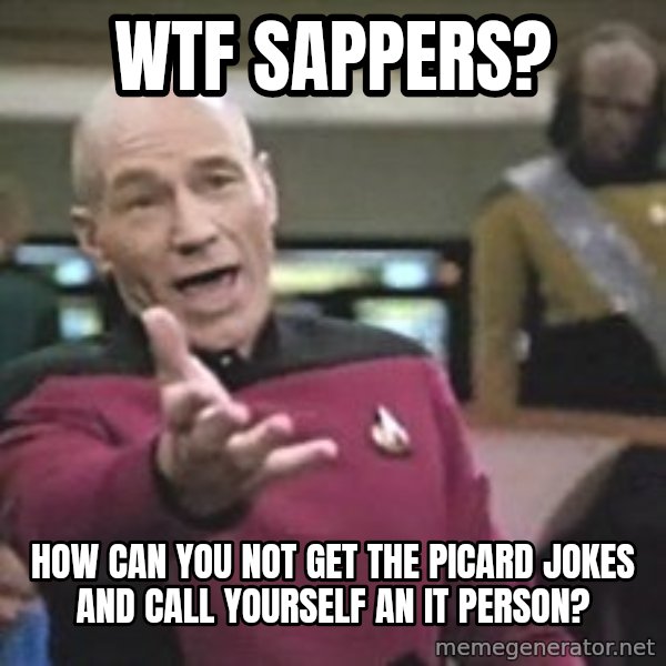 Captain Picard meme: WTF SAPPERS? / How can you not get the picard jokes and call yourself an IT person?