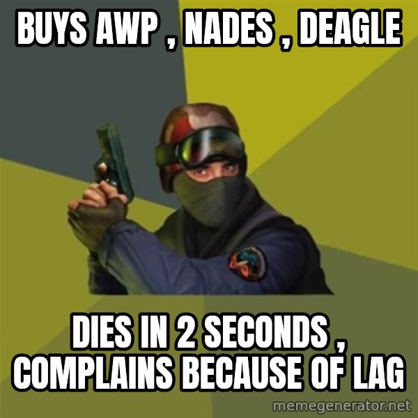 Counter Strike meme: buys awp , nades , deagle / dies in 2 seconds , complains because of lag