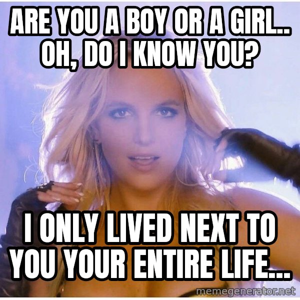 Professor Oak meme: Are you a boy or a girl.. Oh, Do I know you? / I only lived next to you your entire life...