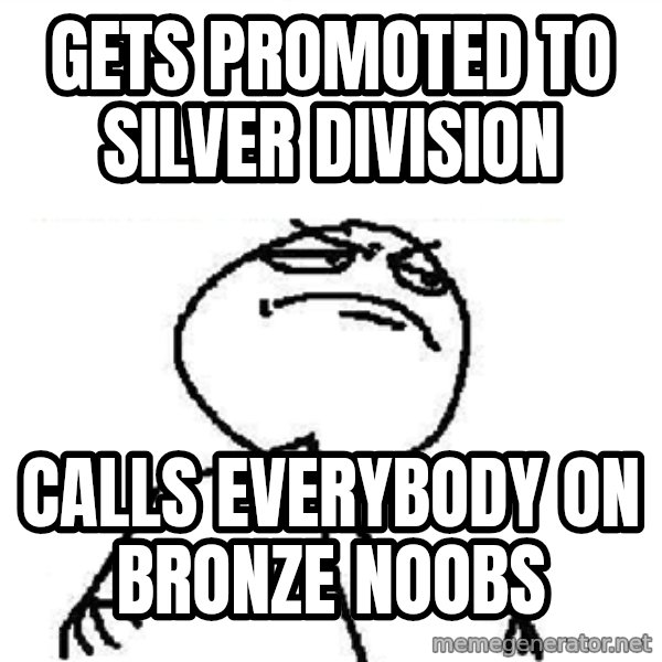 Fuck Yeah meme: GETS PROMOTED TO SILVER DIVISION / CALLS EVERYBODY ON BRONZE NOOBS