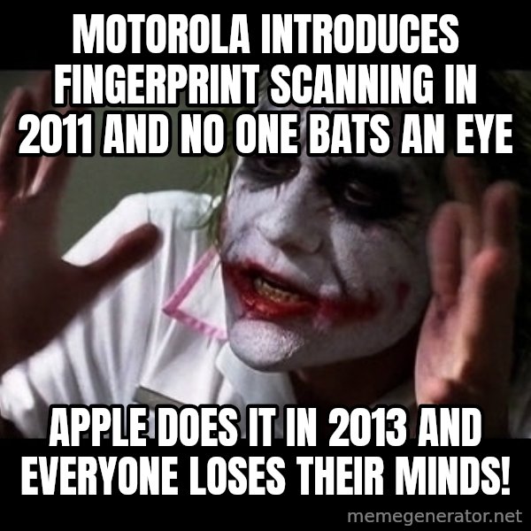 joker mind loss meme: Motorola introduces fingerprint scanning in 2011 and no one bats an eye / Apple does it in 2013 and everyone loses their minds!