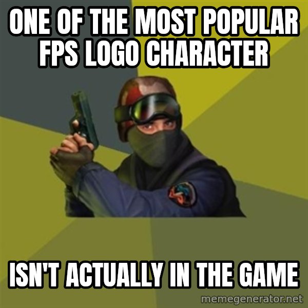 Counter Strike meme: ONE OF THE MOST POPULAR FPS LOGO CHARACTER / ISN'T ACTUALLY IN THE GAME