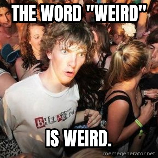 Sudden Realization Ralph meme: The word "Weird" / Is weird.