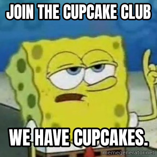 Tough Spongebob meme: Join the cupcake club / We have cupcakes.