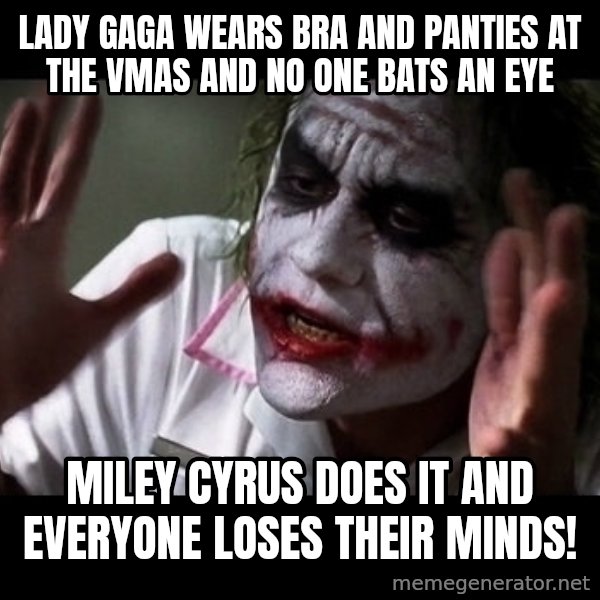 joker mind loss meme: lady gaga wears bra and panties at the vmas and no one bats an eye / miley cyrus does it and everyone loses their minds!