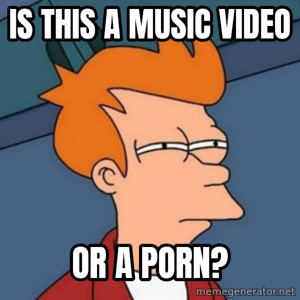 Not sure if troll meme: is this a music video / or a porn?