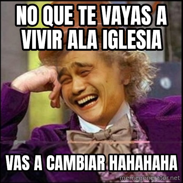 yaowonkaxd meme: NO QUE TE VAYAS A VIVIR ALA IGLESIA / VAS A CAMBIAR HAHAHAHA