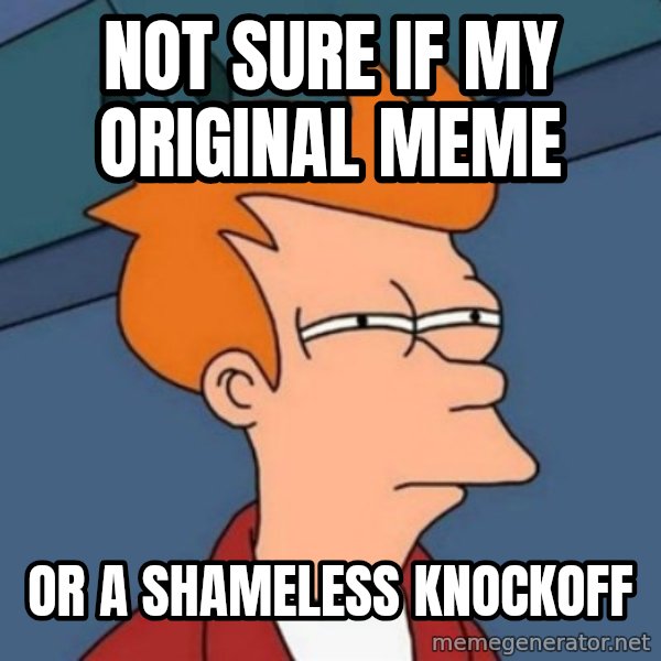 Not sure if troll meme: not sure if my original meme / or a shameless knockoff
