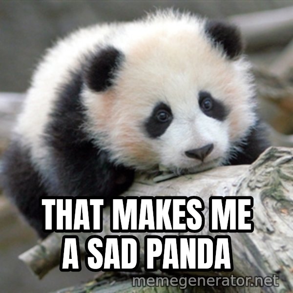 sad panda meme: That makes me a sad panda