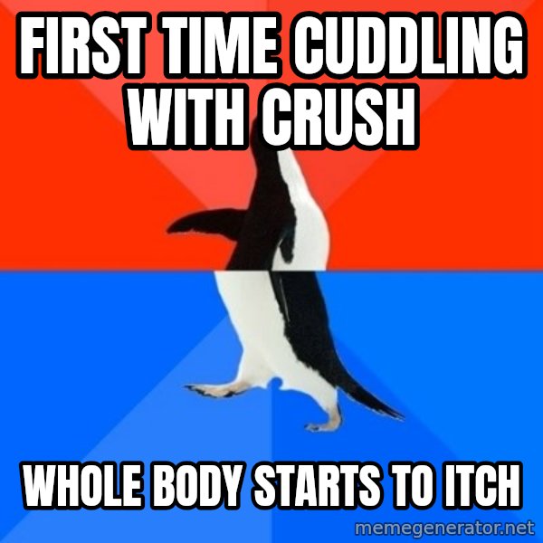 Socially Awesome Awkward Penguin meme: First time cuddling with crush / Whole body starts to itch