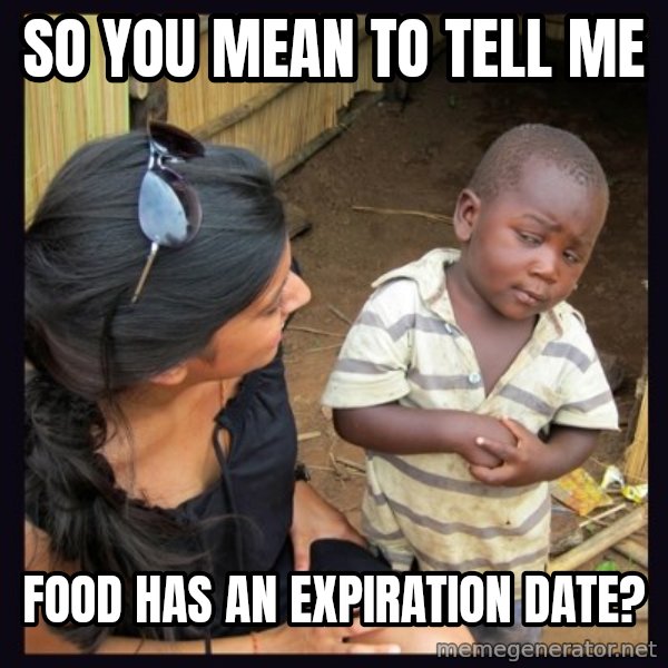 Skeptical 3rd World Kid meme: so you mean to tell me / food has an expiration date?