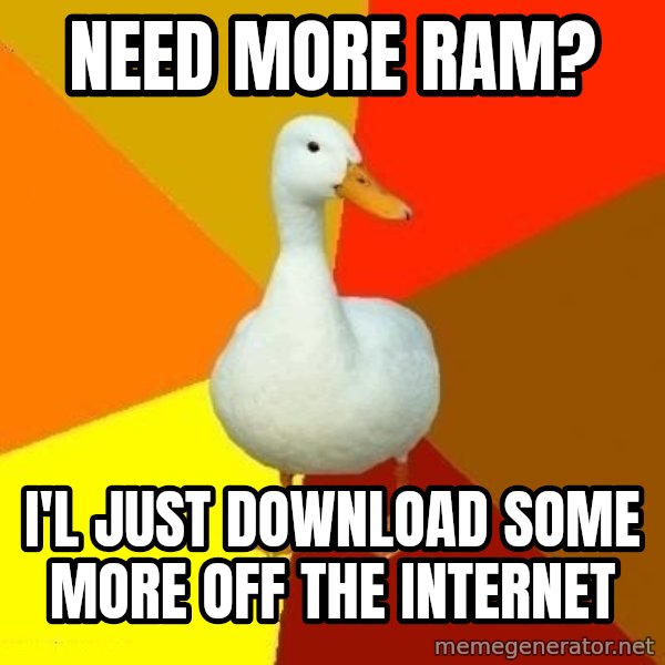 Technologically Impaired Duck meme: Need more RAM? / I'l just download some more off the internet