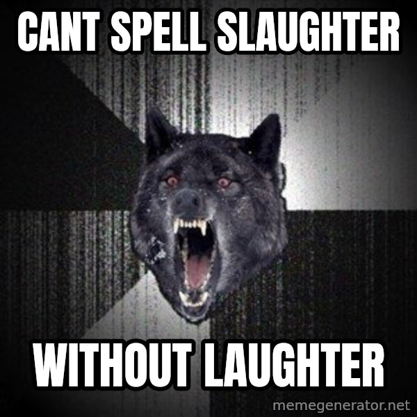Insanity Wolf meme: CANT SPELL SLAUGHTER / WITHOUT LAUGHTER