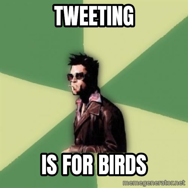 Tyler Durden meme: Tweeting / is for birds