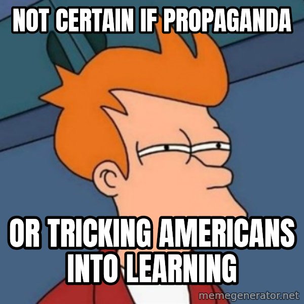 Not sure if troll meme: Not certain if propaganda / or tricking Americans into learning