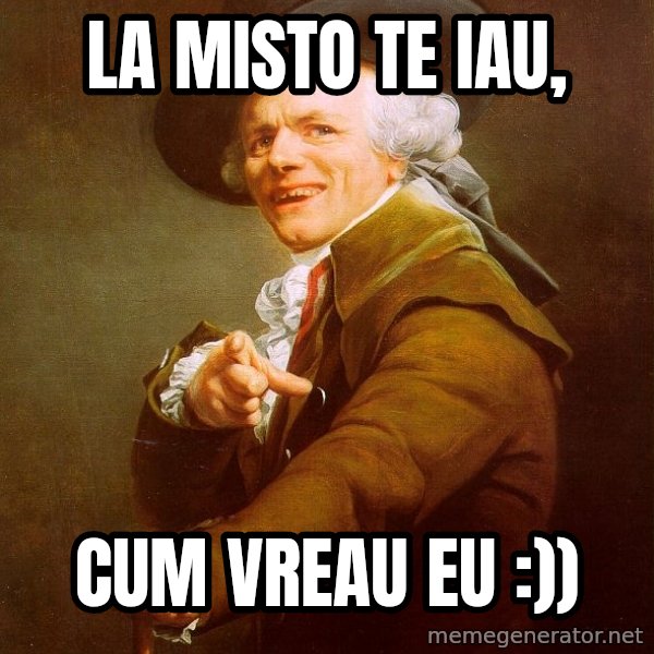 Joseph Ducreux meme: la misto te iau, / cum vreau eu :))