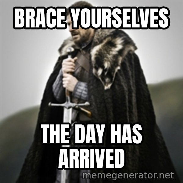 Brace yourselves. meme: BRACE YOURSELVES / THE DAY HAS ARRIVED