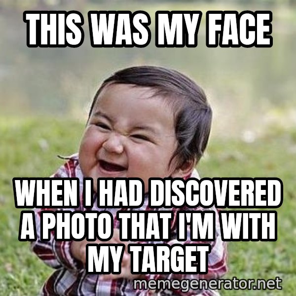 Evil Plan Baby meme: This was my face / when I had discovered a photo that I'm with my target