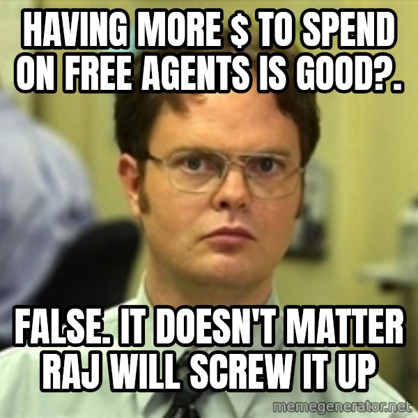 Dwight Schrute meme: HAVING MORE $ TO SPEND ON FREE AGENTS IS GOOD?. / FALSE. IT DOESN'T MATTER RAJ WILL SCREW IT UP