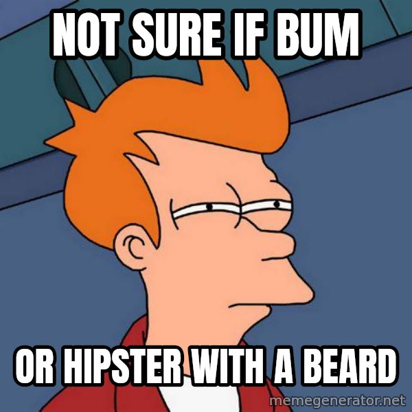Futurama Fry meme: not sure if bum / or hipster with a beard