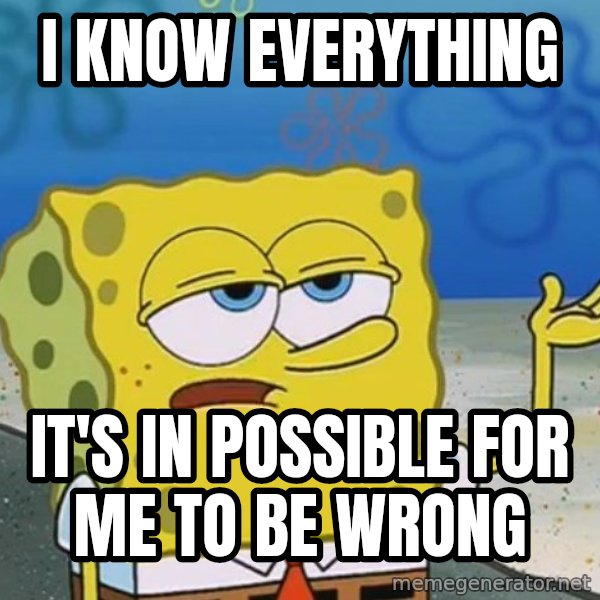 I'll have you know Spongebob meme: I know everything / It's in possible for me to be wrong