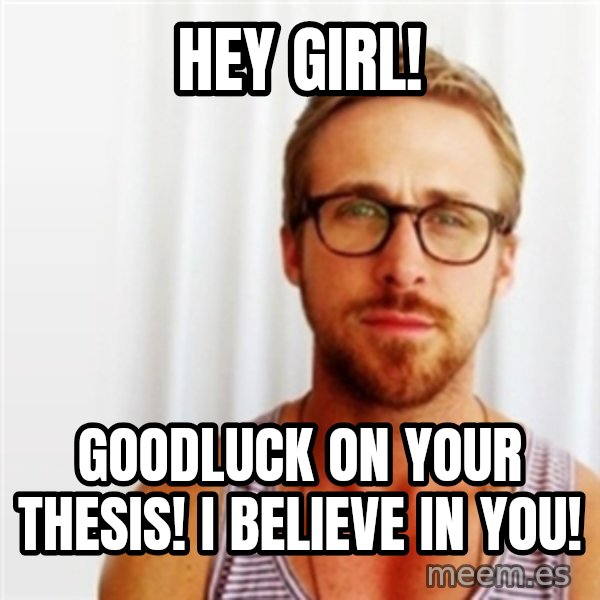 Ryan Gosling Hey  meme: Hey Girl! / Goodluck on your thesis! I believe in you!