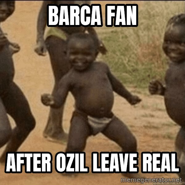 Third World Success meme: Barca Fan / After ozil leave Real