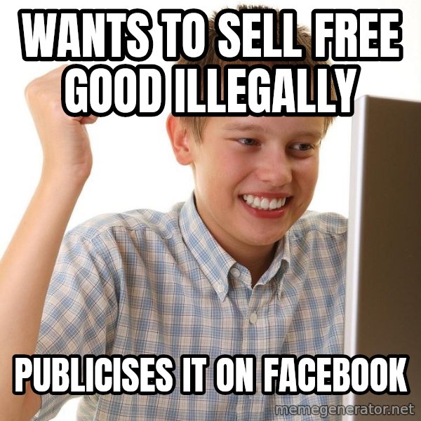 First Day on the internet kid meme: Wants to sell free good illegally / publicises it on Facebook