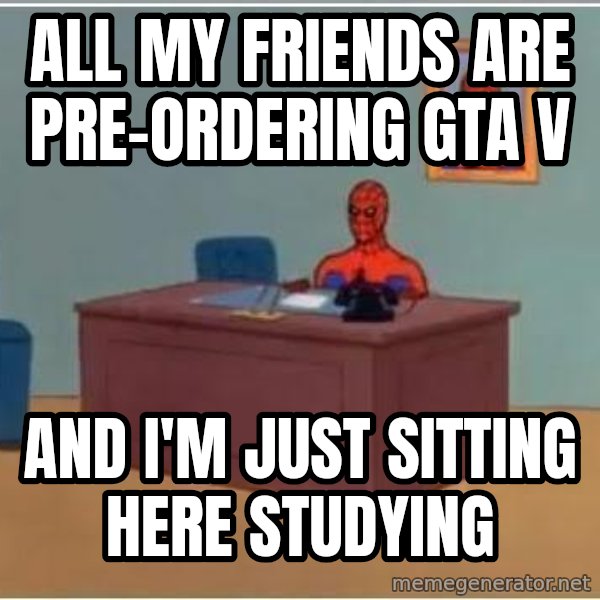 Spiderman Desk meme: ALL MY FRIENDS ARE PRE-ORDERING GTA V / AND I'M JUST SITTING HERE STUDYING