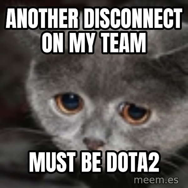 sad cat meme: Another disconnect on my team / must be DOTA2