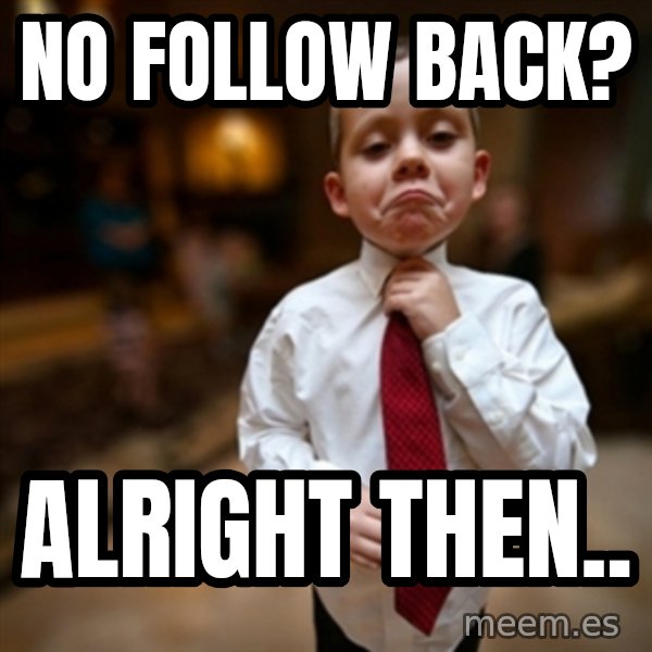 Alright Then Business Kid meme: No follow back? / Alright then..