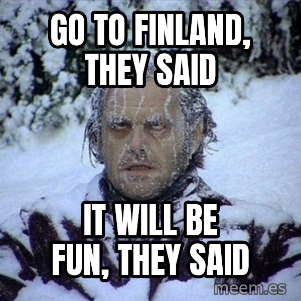 Frozen Jack meme: Go to Finland, they said / It will be fun, they said