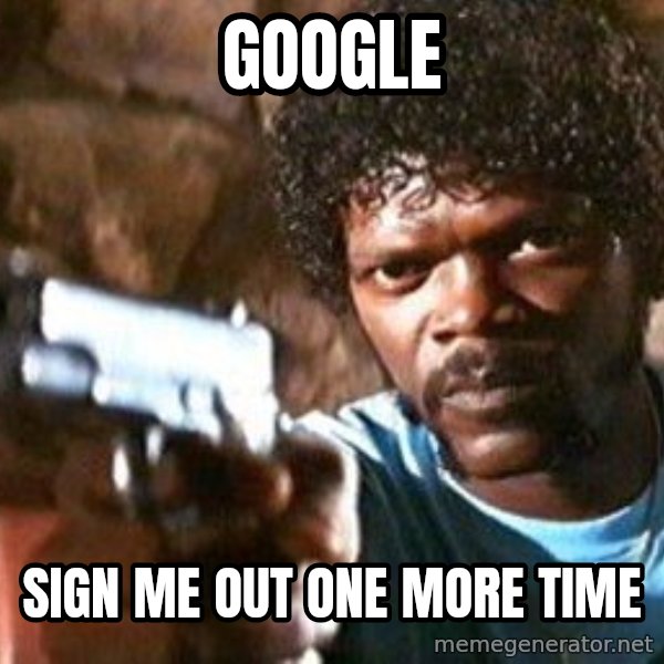 Pulp Fiction meme: Google / Sign me out one more time