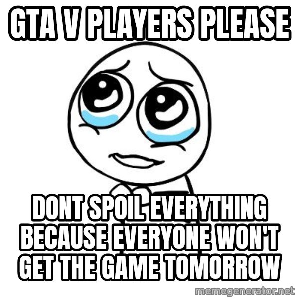 pleaseguy  meme: Gta v players please / dont spoil everything because everyone won't get the game tomorrow