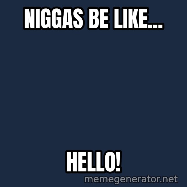 Zach Morris meme: Niggas be like... / Hello!