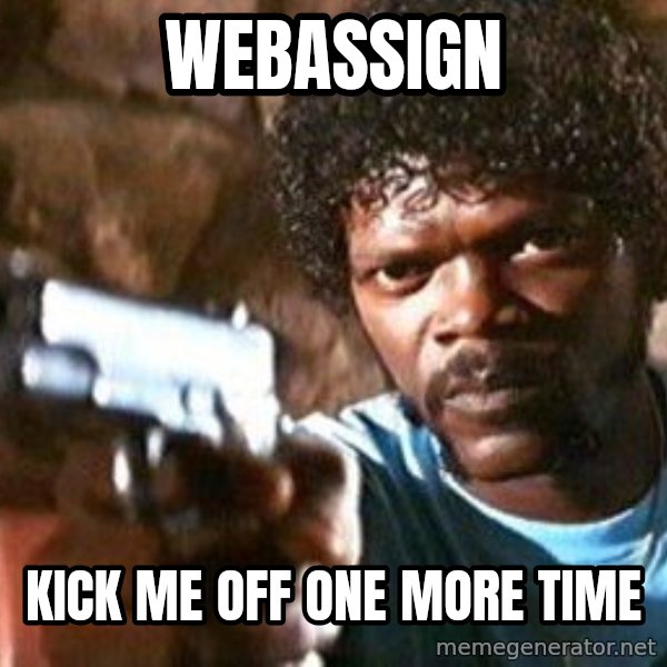 Pulp Fiction meme: WebAssign / Kick me off one more time