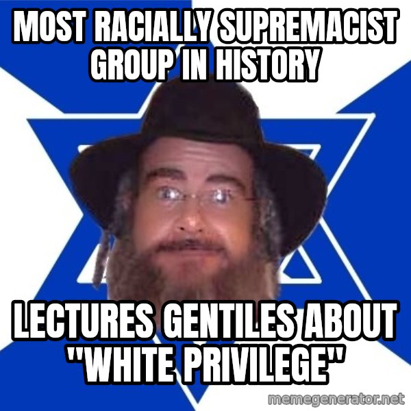 Advice Jew meme: Most racially supremacist group in history / Lectures gentiles about "white privilege"