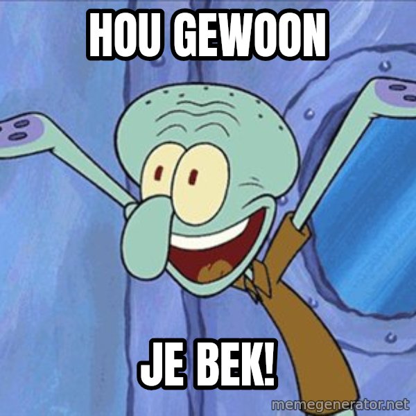 Guess What Squidward meme: HOU GEWOON / JE BEK!
