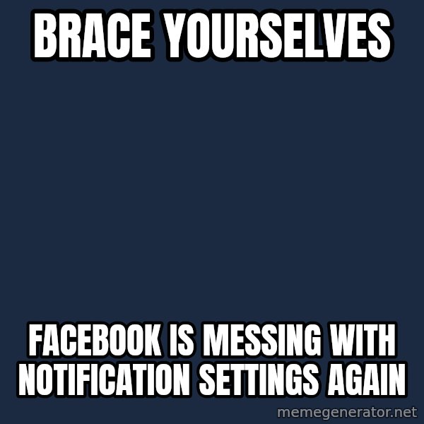 Winter is Coming meme: Brace yourselves / Facebook is messing with notification settings again