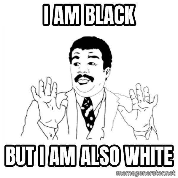 we got a badass over here meme: I am black / but i am also white
