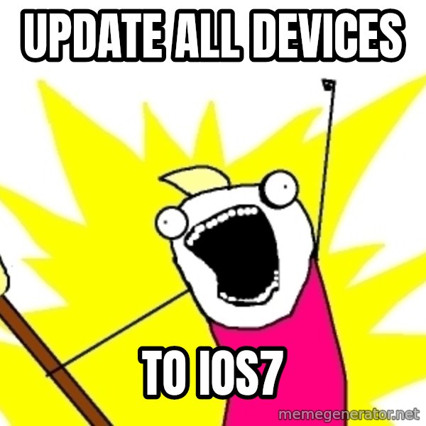 X ALL THE THINGS meme: UPDATE ALL DEVICES / TO iOS7