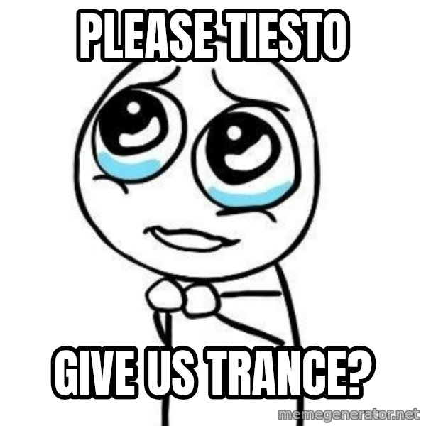 Please guy meme: Please Tiesto / Give us Trance?