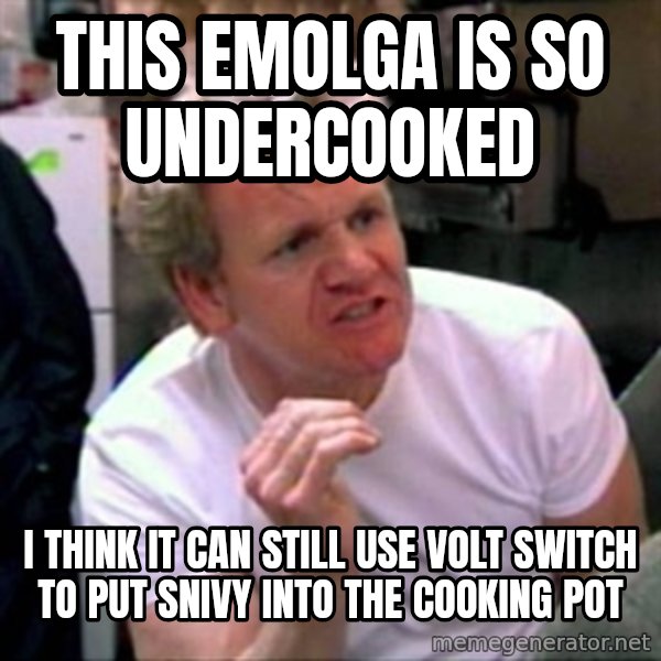 Gordon Ramsay meme: This Emolga is so undercooked / i think it can still use volt switch to put snivy into the cooking pot