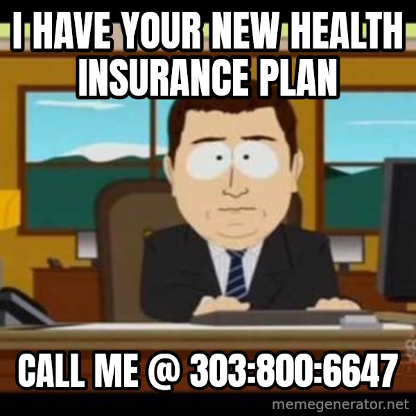 south park aand it's gone meme: I have your new health insurance plan / call me @ 303:800:6647