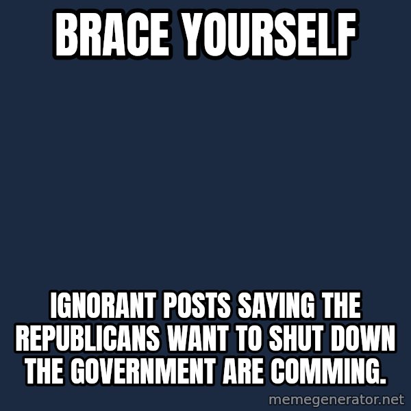 Winter is Coming meme: BRACE YOURSELF / Ignorant posts saying the Republicans want to shut down the government are comming.