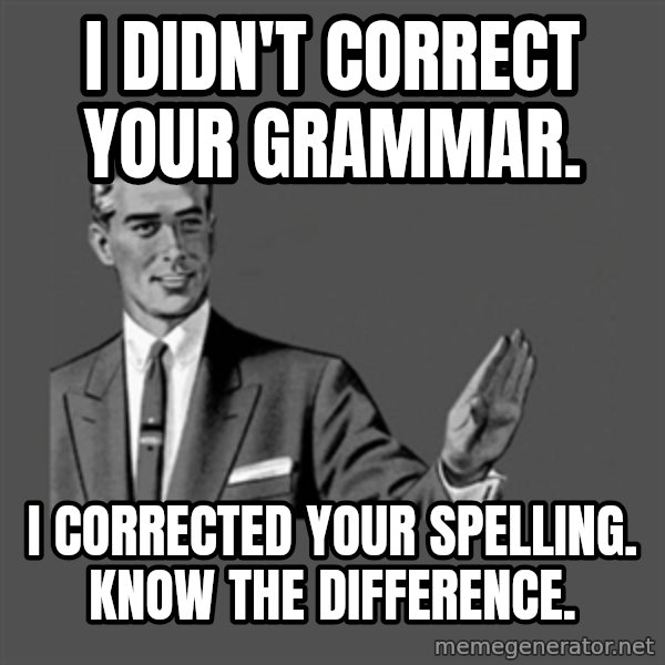 Grammar Guy meme: I didn't correct your grammar. / I corrected your spelling. Know the difference.