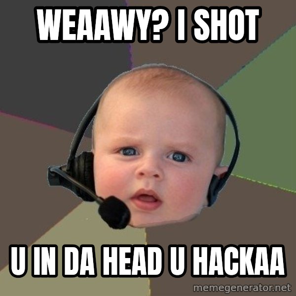 FPS N00b meme: Weaawy? i shot / u in da head u hackaa