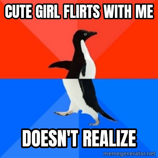 Socially Awesome Awkward Penguin meme: cute girl flirts with me / doesn't realize
