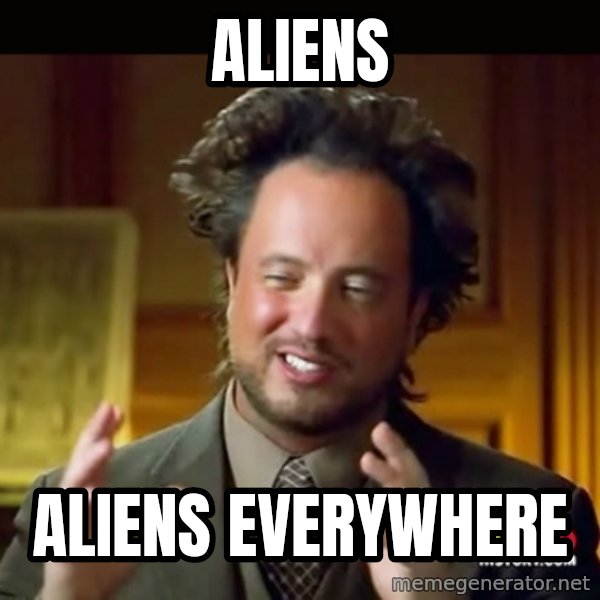 History guy meme: Aliens / Aliens Everywhere